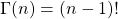 \Gamma(n) = (n-1)!