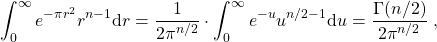 \[\int_0^\infty e^{-\pi r^2} r^{n-1} {\rm d} r = \frac{1}{2\pi^{n/2}} \cdot \int_0^{\infty} e^{-u} u^{n/2-1} {\rm d} u = \frac{\Gamma(n/2)}{2\pi^{n/2}}\; ,\]