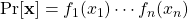 \Pr[\mathbf{x}] = f_1(x_1)\cdots f_n(x_n)