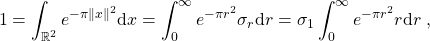 \[1 = \int_{\mathbb{R}^2} e^{-\pi \|x\|^2} {\rm d} x = \int_0^\infty e^{-\pi r^2} \sigma_r {\rm d} r= \sigma_1 \int_0^\infty e^{-\pi r^2} r {\rm d} r\;,\]