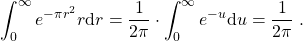 \[\int_0^\infty e^{-\pi r^2} r {\rm d} r = \frac{1}{2\pi} \cdot \int_0^\infty e^{-u} {\rm d} u = \frac{1}{2\pi} \;.\]