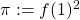 \pi := f(1)^{2}